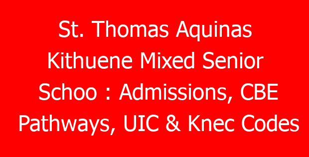 St. Thomas Aquinas Kithuene Mixed Senior Schoo : Admissions, CBE Pathways, UIC & Knec Codes