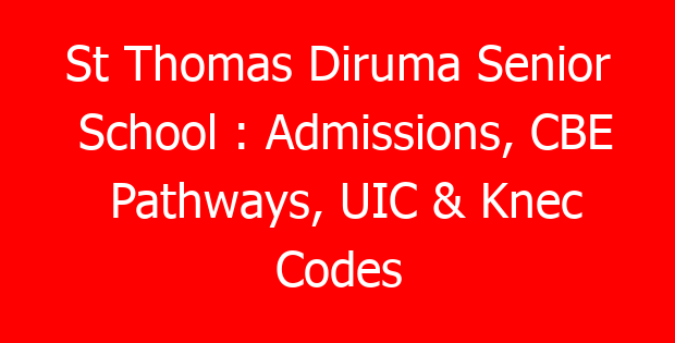 St Thomas Diruma Senior School : Admissions, CBE Pathways, UIC & Knec Codes
