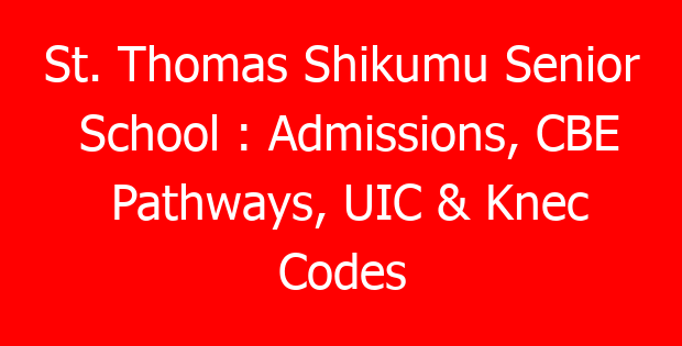 St. Thomas Shikumu Senior School : Admissions, CBE Pathways, UIC & Knec Codes
