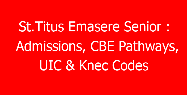 St.Titus Emasere Senior : Admissions, CBE Pathways, UIC & Knec Codes