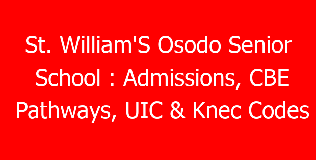 St. William’S Osodo Senior School : Admissions, CBE Pathways, UIC & Knec Codes