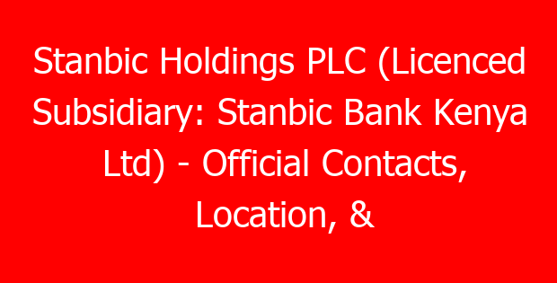 Stanbic Holdings PLC (Licenced Subsidiary: Stanbic Bank Kenya Ltd) – Official Contacts, Location, & Branches