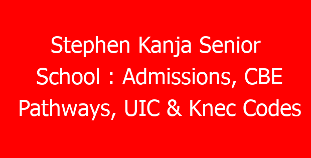 Stephen Kanja Senior School : Admissions, CBE Pathways, UIC & Knec Codes