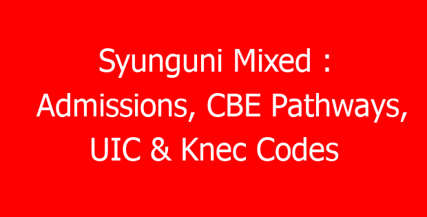 Syunguni Mixed : Admissions, CBE Pathways, UIC & Knec Codes