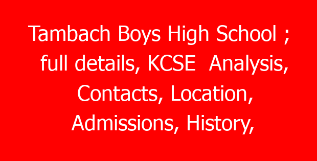 Tambach Boys High School ; full details, KCSE  Analysis, Contacts, Location, Admissions, History, Fees, Portal Login, Website, KNEC Code