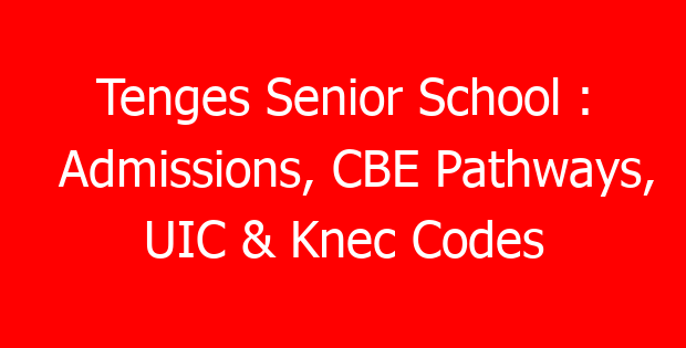 Tenges Senior School : Admissions, CBE Pathways, UIC & Knec Codes