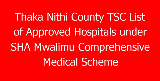 Thaka Nithi County TSC List of Approved Hospitals under SHA Mwalimu Comprehensive Medical Scheme for teachers