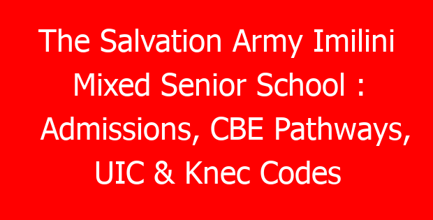 The Salvation Army Imilini Mixed Senior School : Admissions, CBE Pathways, UIC & Knec Codes