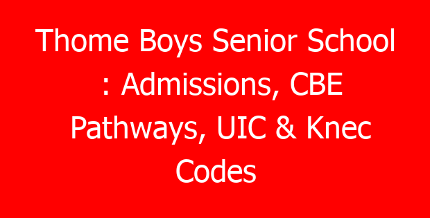 Thome Boys Senior School : Admissions, CBE Pathways, UIC & Knec Codes