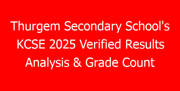 Thurgem Secondary School’s KCSE 2025 Verified Results Analysis & Grade Count