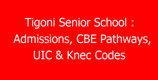 Tigoni Senior School : Admissions, CBE Pathways, UIC & Knec Codes