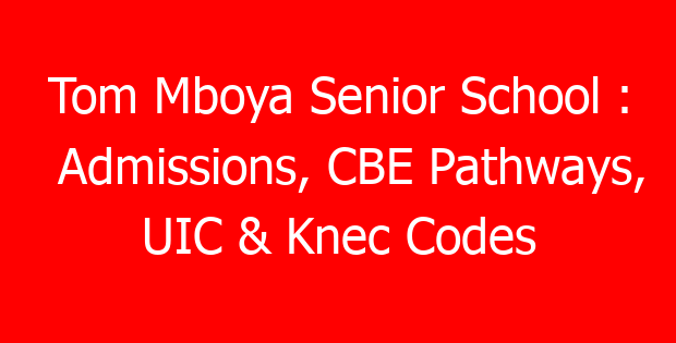 Tom Mboya Senior School : Admissions, CBE Pathways, UIC & Knec Codes