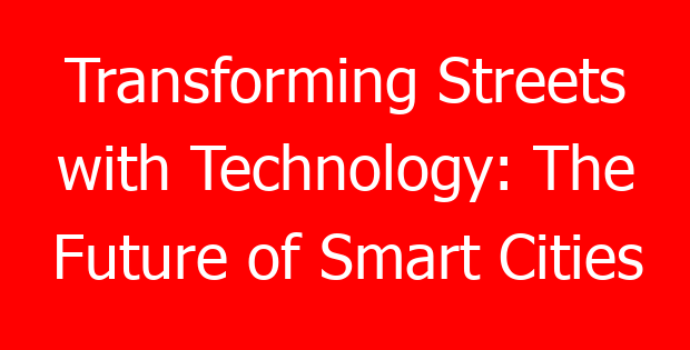 Transforming Streets with Technology: The Future of Smart Cities