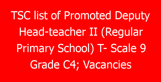 TSC list of Promoted Deputy Head-teacher II (Regular Primary School) T- Scale 9 Grade C4; Vacancies 3,653