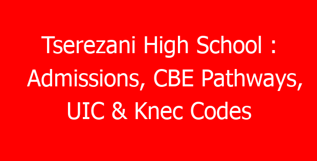 Tserezani High School : Admissions, CBE Pathways, UIC & Knec Codes