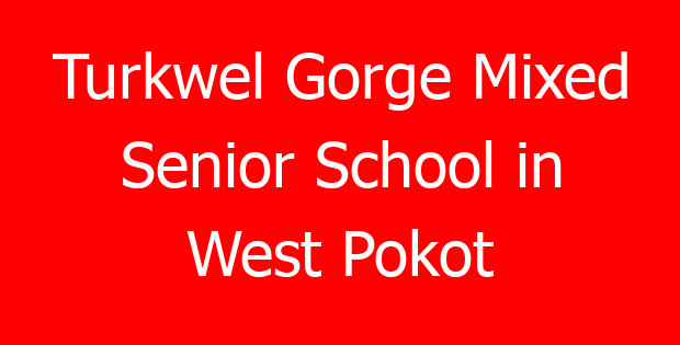 Turkwel Gorge Mixed Senior School in West Pokot
