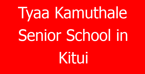 Tyaa Kamuthale Senior School in Kitui
