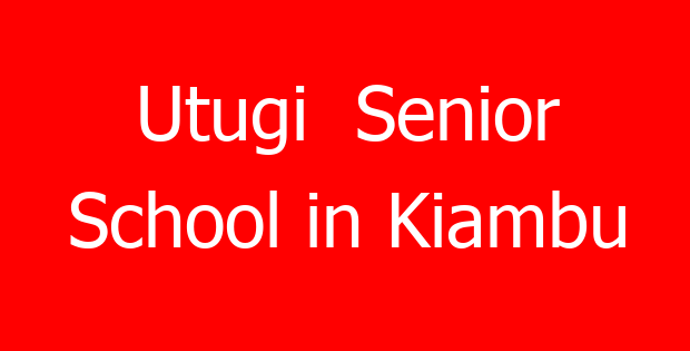 Utugi  Senior School in Kiambu