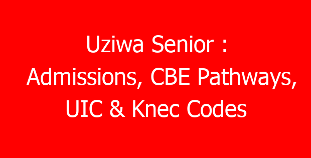 Uziwa Senior : Admissions, CBE Pathways, UIC & Knec Codes
