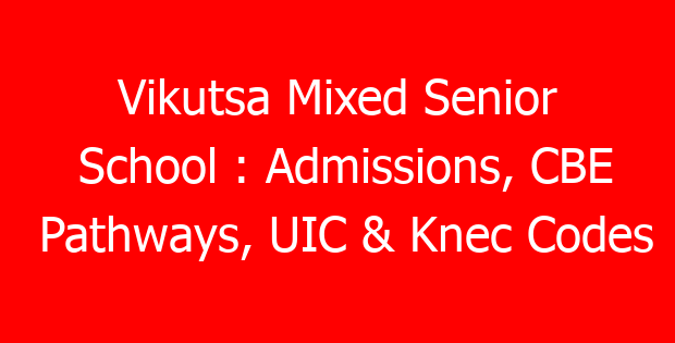 Vikutsa Mixed Senior School : Admissions, CBE Pathways, UIC & Knec Codes