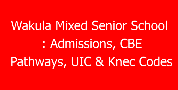 Wakula Mixed Senior School : Admissions, CBE Pathways, UIC & Knec Codes