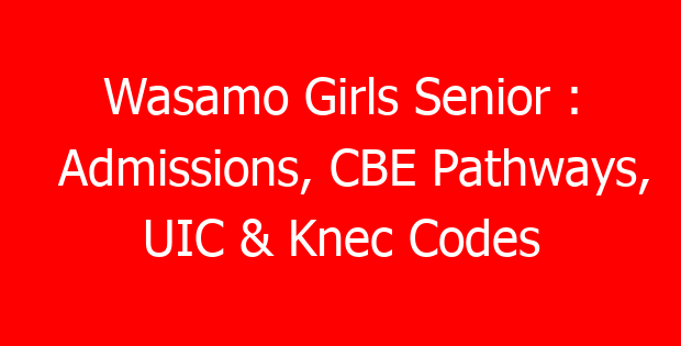 Wasamo Girls Senior : Admissions, CBE Pathways, UIC & Knec Codes