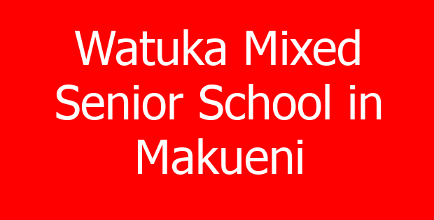 Watuka Mixed Senior School in Makueni