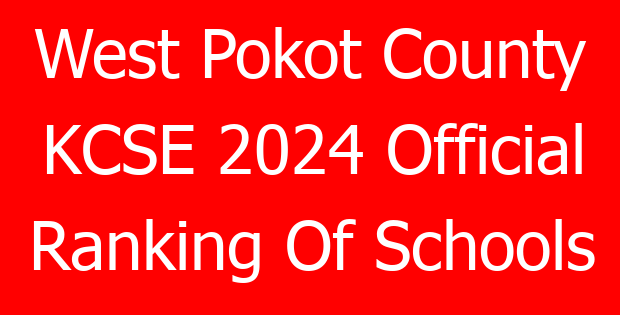 West Pokot County KCSE 2024 Official Ranking Of Schools