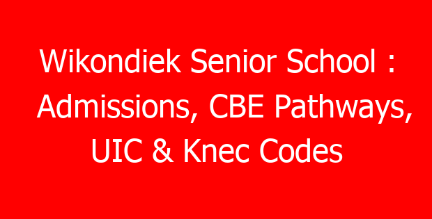 Wikondiek Senior School : Admissions, CBE Pathways, UIC & Knec Codes