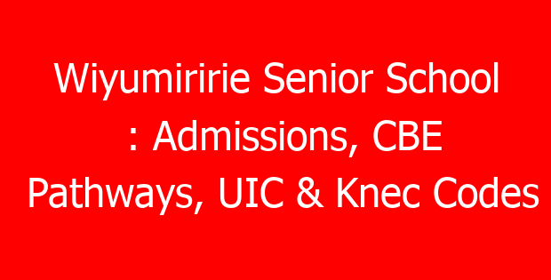 Wiyumiririe Senior School : Admissions, CBE Pathways, UIC & Knec Codes