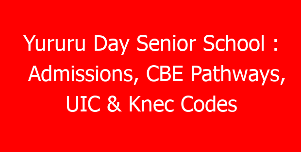 Yururu Day Senior School : Admissions, CBE Pathways, UIC & Knec Codes